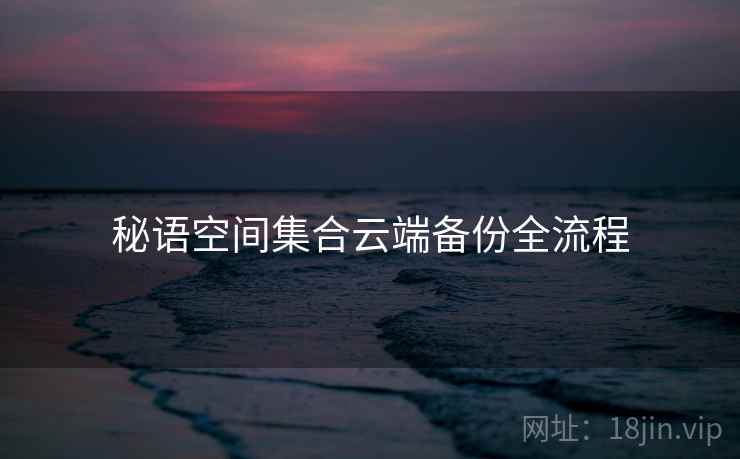 秘语空间集合云端备份全流程